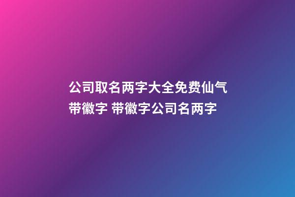 公司取名两字大全免费仙气带徽字 带徽字公司名两字-第1张-公司起名-玄机派
